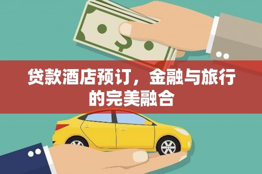 班玛贷款酒店预订，金融与旅行的完美融合