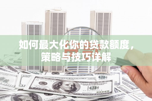 班玛如何最大化你的贷款额度，策略与技巧详解