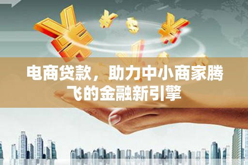 班玛电商贷款，助力中小商家腾飞的金融新引擎