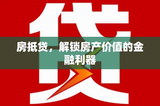 班玛房抵贷，解锁房产价值的金融利器