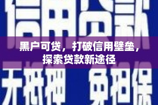 班玛黑户可贷，打破信用壁垒，探索贷款新途径