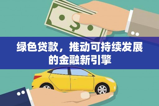 班玛绿色贷款，推动可持续发展的金融新引擎