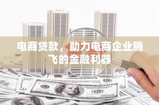 班玛电商贷款，助力电商企业腾飞的金融利器