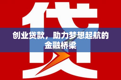 班玛创业贷款，助力梦想起航的金融桥梁