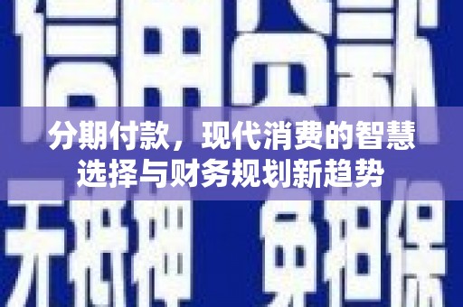 班玛分期付款，现代消费的智慧选择与财务规划新趋势