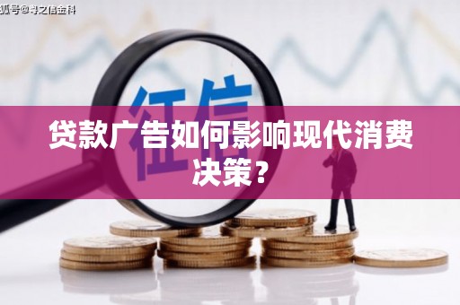 班玛贷款广告如何影响现代消费决策？