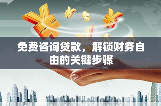 班玛免费咨询贷款，解锁财务自由的关键步骤