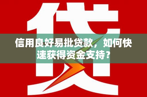 班玛信用良好易批贷款，如何快速获得资金支持？