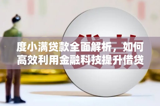 班玛度小满贷款全面解析，如何高效利用金融科技提升借贷体验