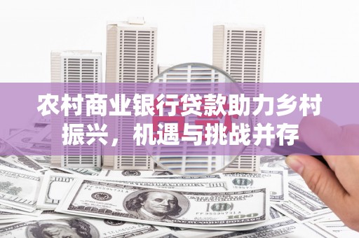 班玛农村商业银行贷款助力乡村振兴，机遇与挑战并存
