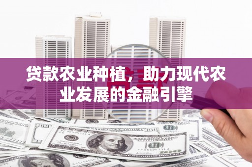 班玛贷款农业种植，助力现代农业发展的金融引擎