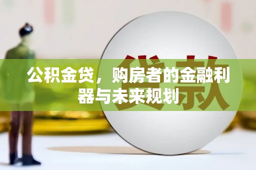 班玛公积金贷，购房者的金融利器与未来规划