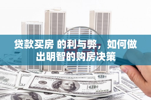 班玛贷款买房 的利与弊，如何做出明智的购房决策