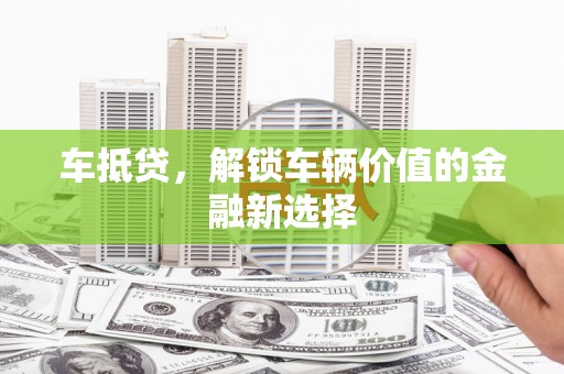 班玛车抵贷，解锁车辆价值的金融新选择