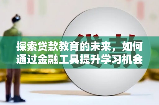班玛探索贷款教育的未来，如何通过金融工具提升学习机会