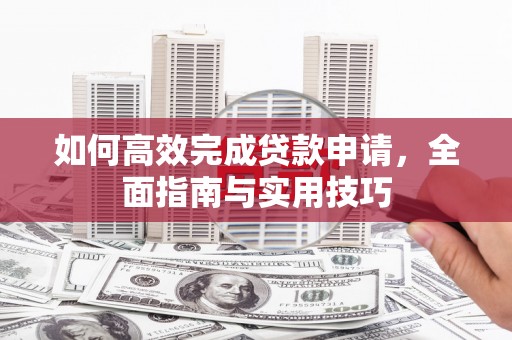 班玛如何高效完成贷款申请，全面指南与实用技巧