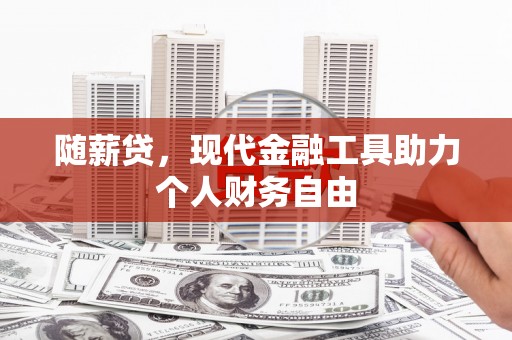 班玛随薪贷，现代金融工具助力个人财务自由