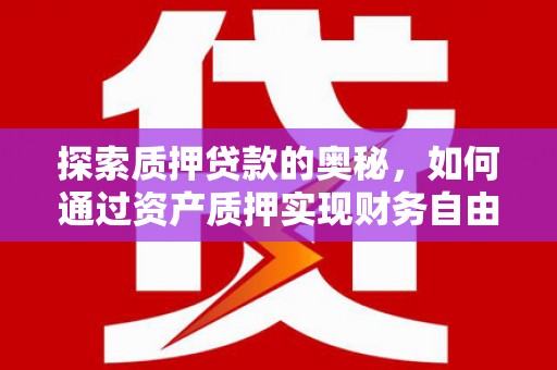 班玛探索质押贷款的奥秘，如何通过资产质押实现财务自由