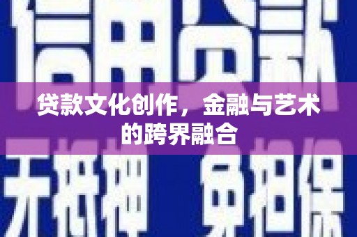 班玛贷款文化创作，金融与艺术的跨界融合