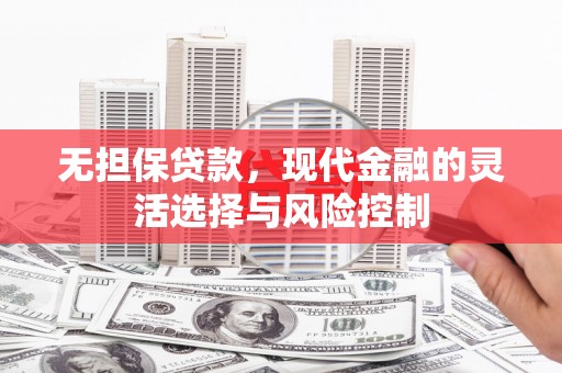 班玛无担保贷款，现代金融的灵活选择与风险控制