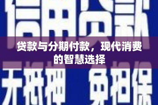班玛贷款与分期付款，现代消费的智慧选择