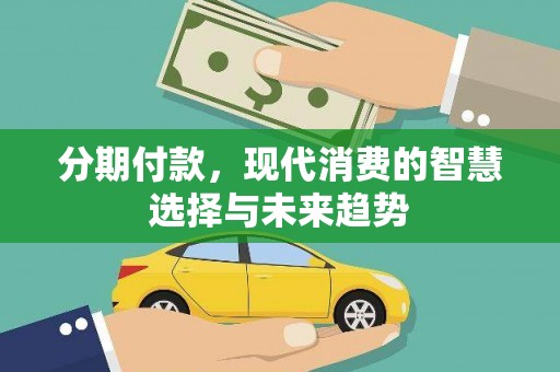 班玛分期付款，现代消费的智慧选择与未来趋势