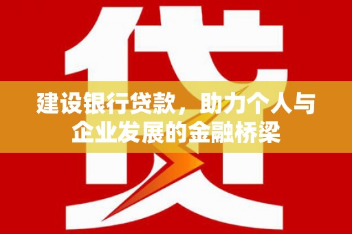 班玛建设银行贷款，助力个人与企业发展的金融桥梁