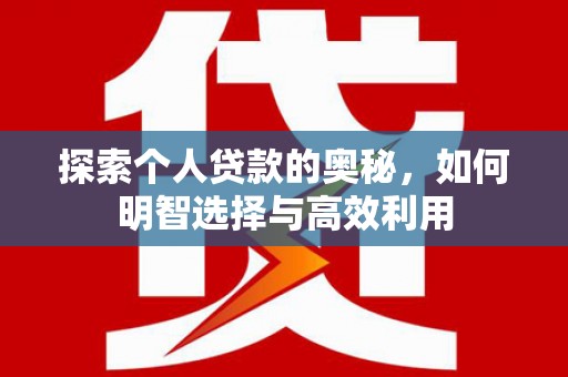 班玛探索个人贷款的奥秘，如何明智选择与高效利用