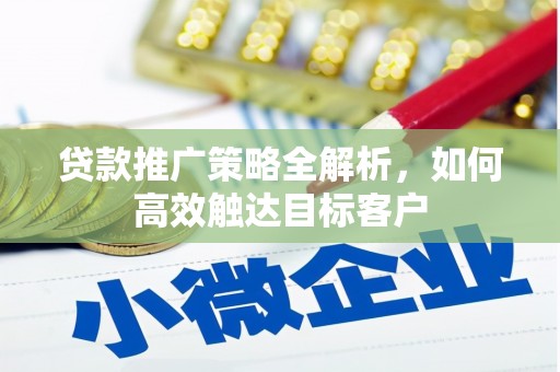 班玛贷款推广策略全解析，如何高效触达目标客户