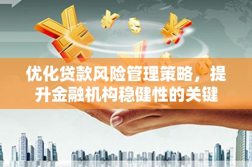 班玛优化贷款风险管理策略，提升金融机构稳健性的关键