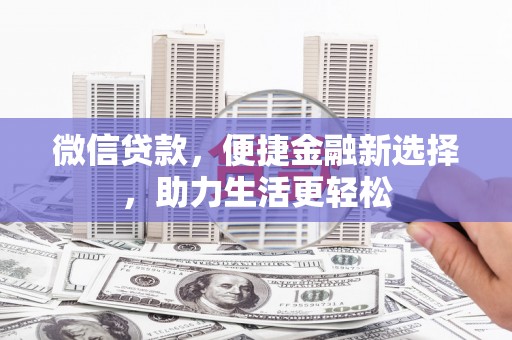 班玛微信贷款，便捷金融新选择，助力生活更轻松