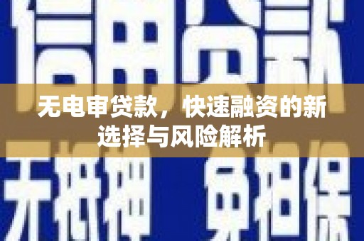 班玛无电审贷款，快速融资的新选择与风险解析
