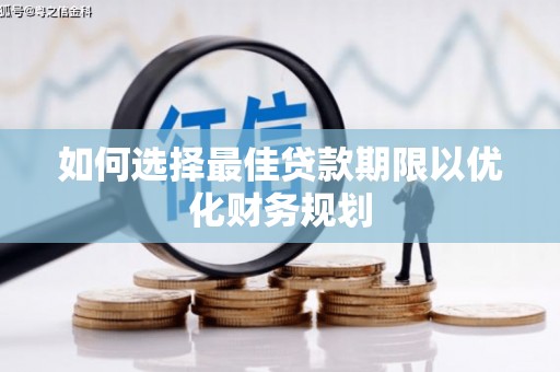 班玛如何选择最佳贷款期限以优化财务规划