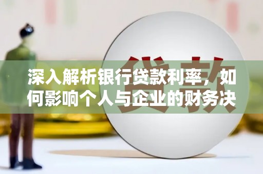 班玛深入解析银行贷款利率，如何影响个人与企业的财务决策