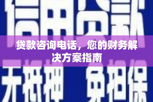 班玛贷款咨询电话，您的财务解决方案指南
