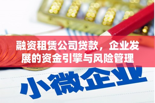 班玛融资租赁公司贷款，企业发展的资金引擎与风险管理