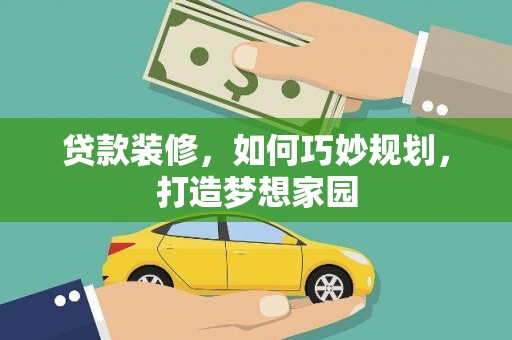 班玛贷款装修，如何巧妙规划，打造梦想家园