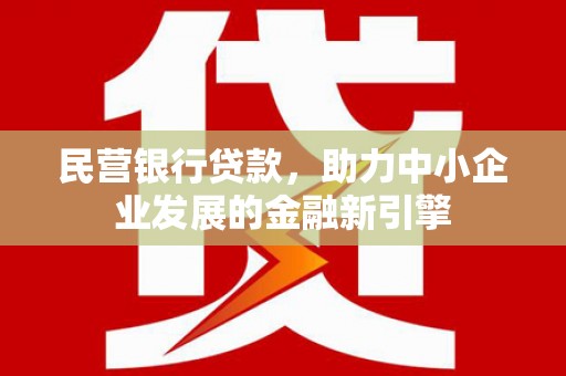 班玛民营银行贷款，助力中小企业发展的金融新引擎