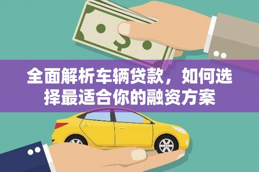班玛全面解析车辆贷款，如何选择最适合你的融资方案