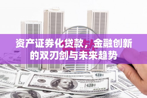 班玛资产证券化贷款，金融创新的双刃剑与未来趋势