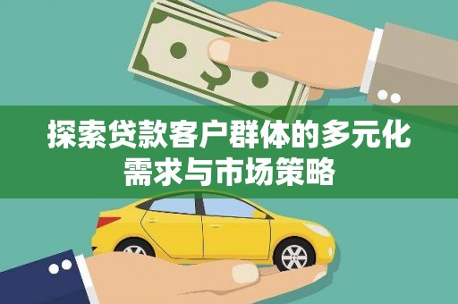 班玛探索贷款客户群体的多元化需求与市场策略