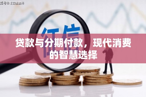 班玛贷款与分期付款，现代消费的智慧选择