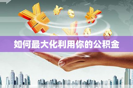 班玛如何最大化利用你的公积金