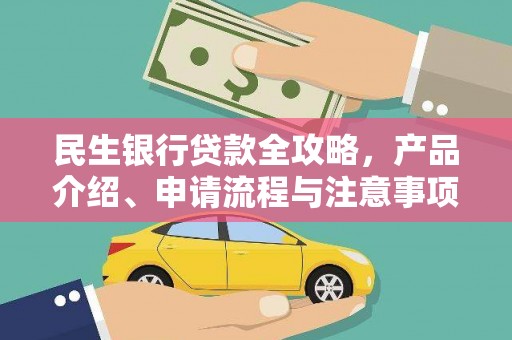 班玛民生银行贷款全攻略，产品介绍、申请流程与注意事项